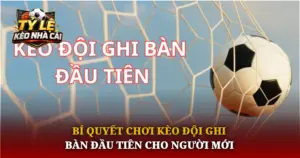 Bi Quyet Choi Keo Doi Ghi Ban Dau Tien Cho Nguoi Moi Img 1