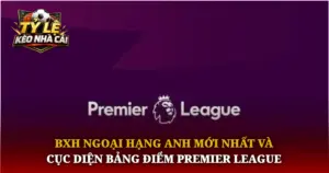 Bxh Ngoai Hang Anh Moi Nhat Va Cuc Dien Bang Diem Premier League Img 1