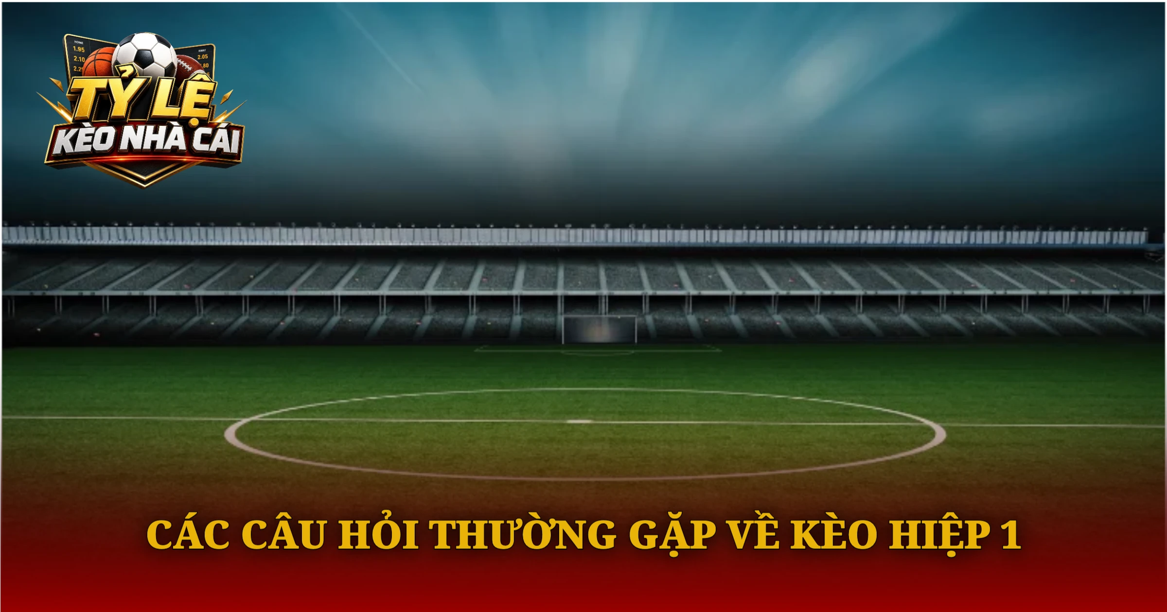 Hướng Dẫn Chơi Kèo Hiệp 1 Chi Tiết Cho Người Mới 5 Các Câu Hỏi Thường Gặp Về Kèo Hiệp 1