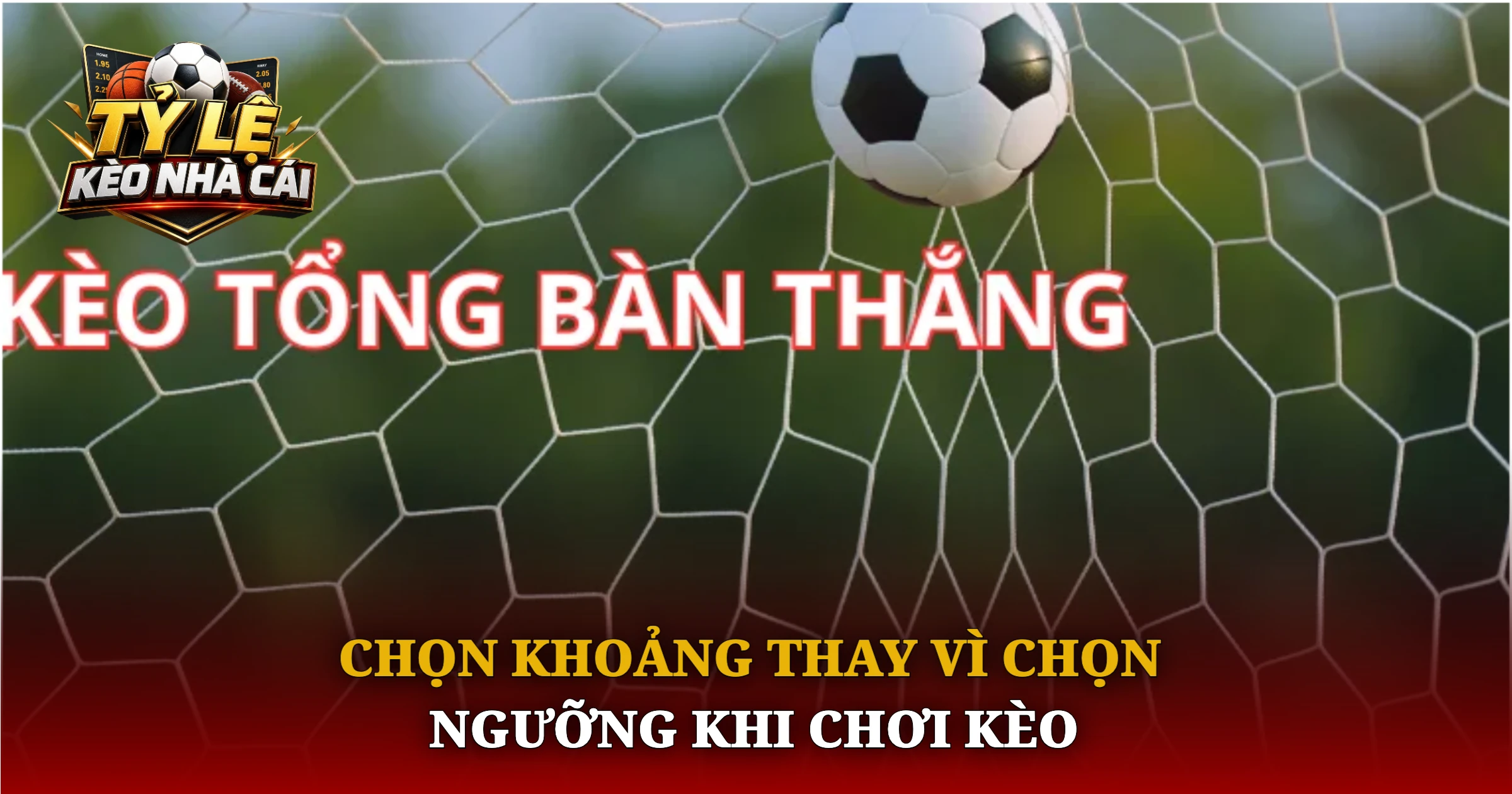 Kèo Tổng Bàn Thắng Bí Quyết Soi Kèo Cho Người Mới 1 Chọn Khoảng Thay Vì Chọn Ngưỡng Khi Chơi Kèo