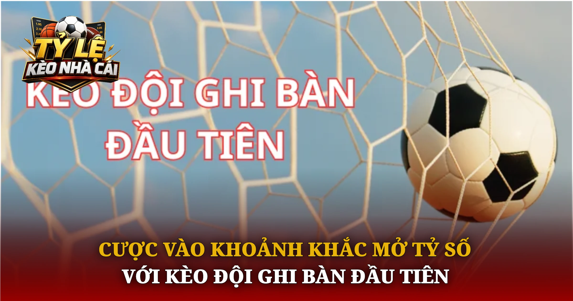 Cược Vào Khoảnh Khắc Mở Tỷ Số Với Kèo Đội Ghi Bàn Đầu Tiên