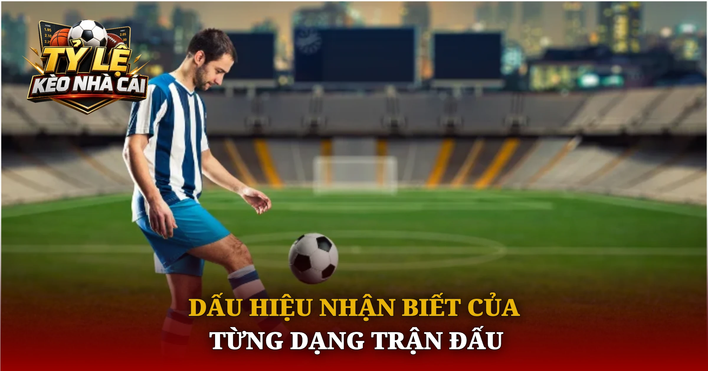 Kèo Tổng Bàn Thắng Bí Quyết Soi Kèo Cho Người Mới 3 Dấu Hiệu Nhận Biết Của Từng Dạng Trận Đấu