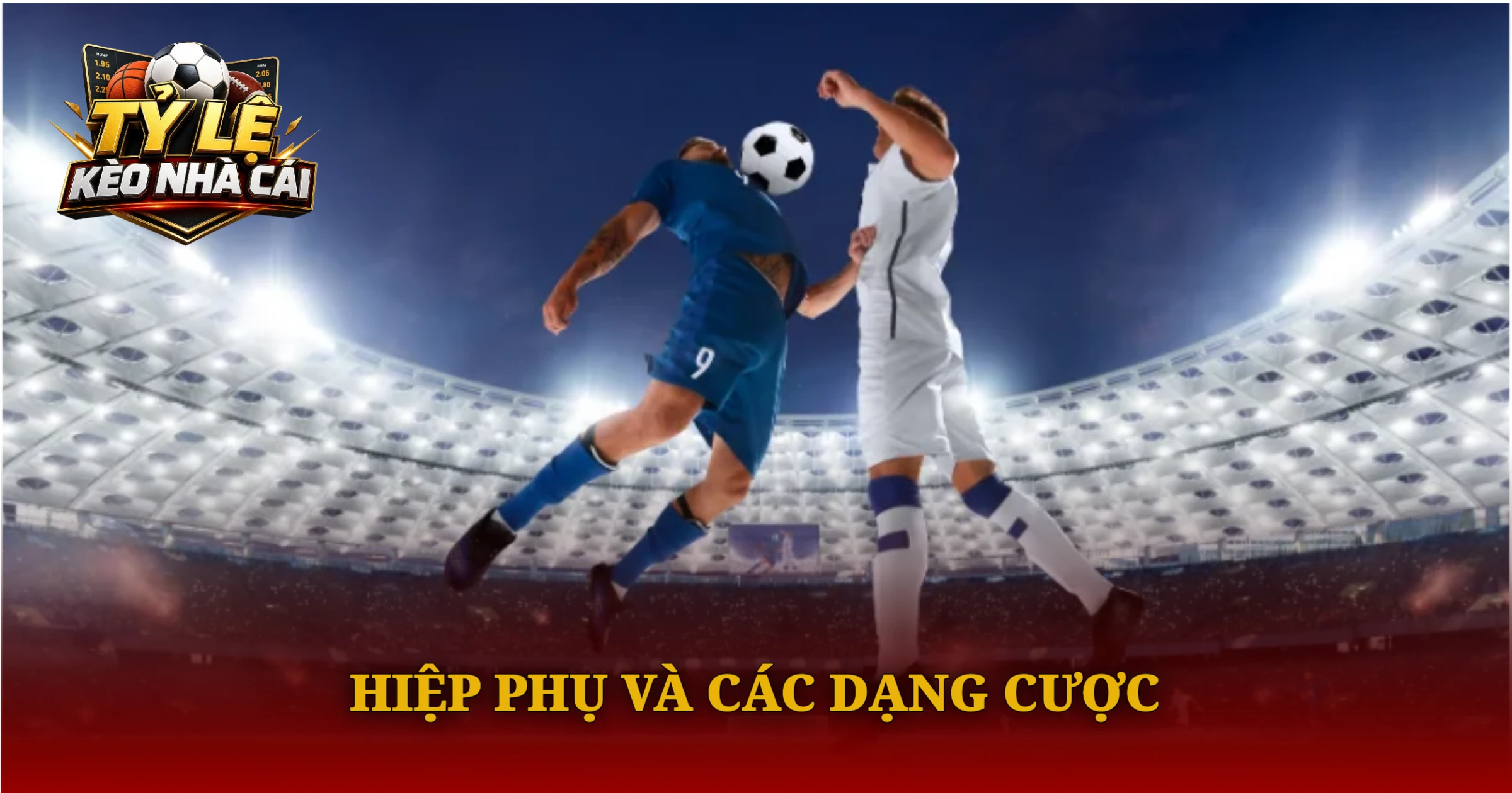 Bí Kíp Chơi Kèo Hiệp Phụ Chuẩn Xác Cho Người Mới 2 Hiệp Phụ Và Các Dạng Cược