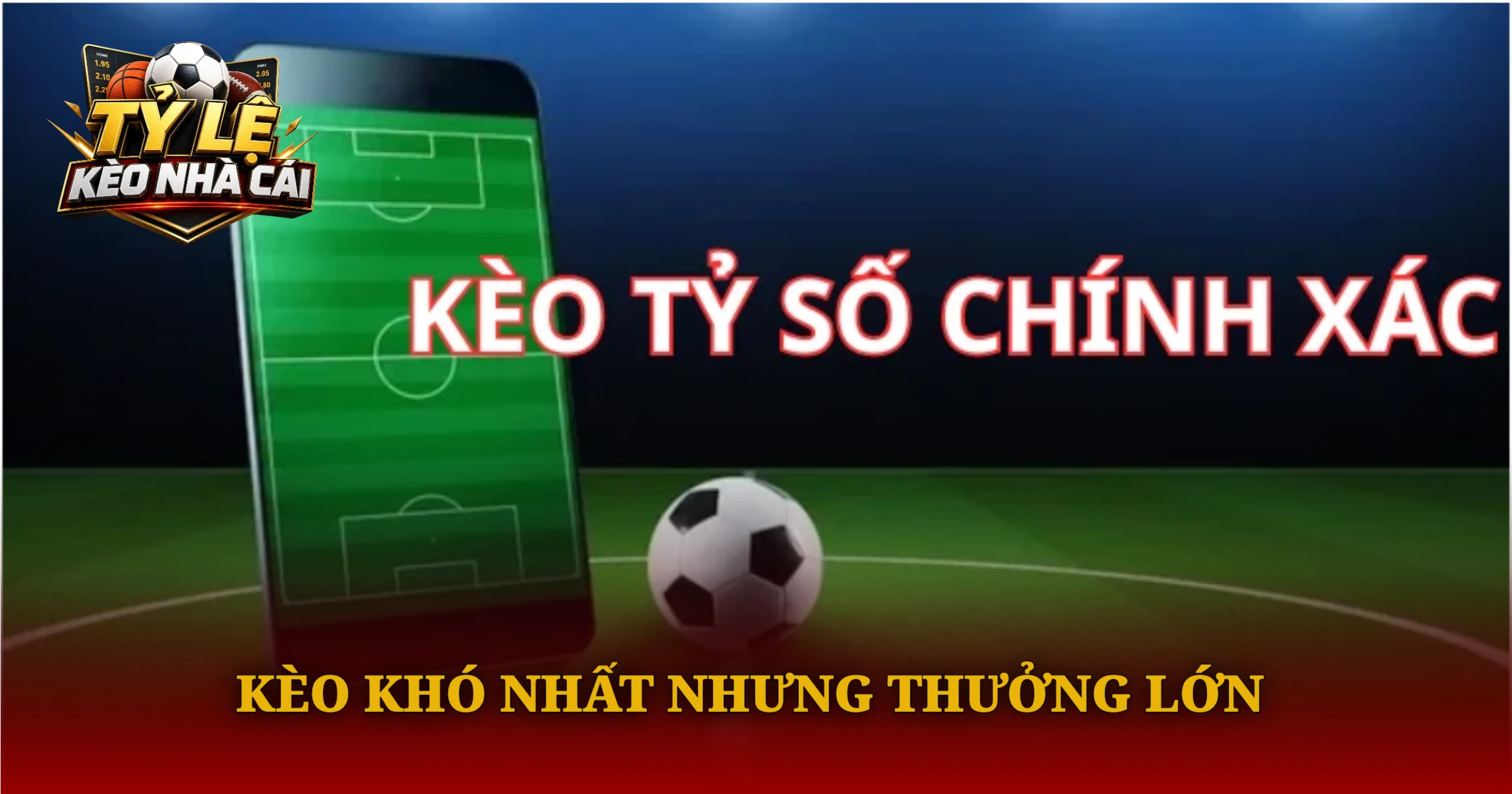 Bí Quyết Bắt Kèo Tỷ Số Chính Xác Cho Người Mới 1 Kèo Khó Nhất Nhưng Thưởng Lớn