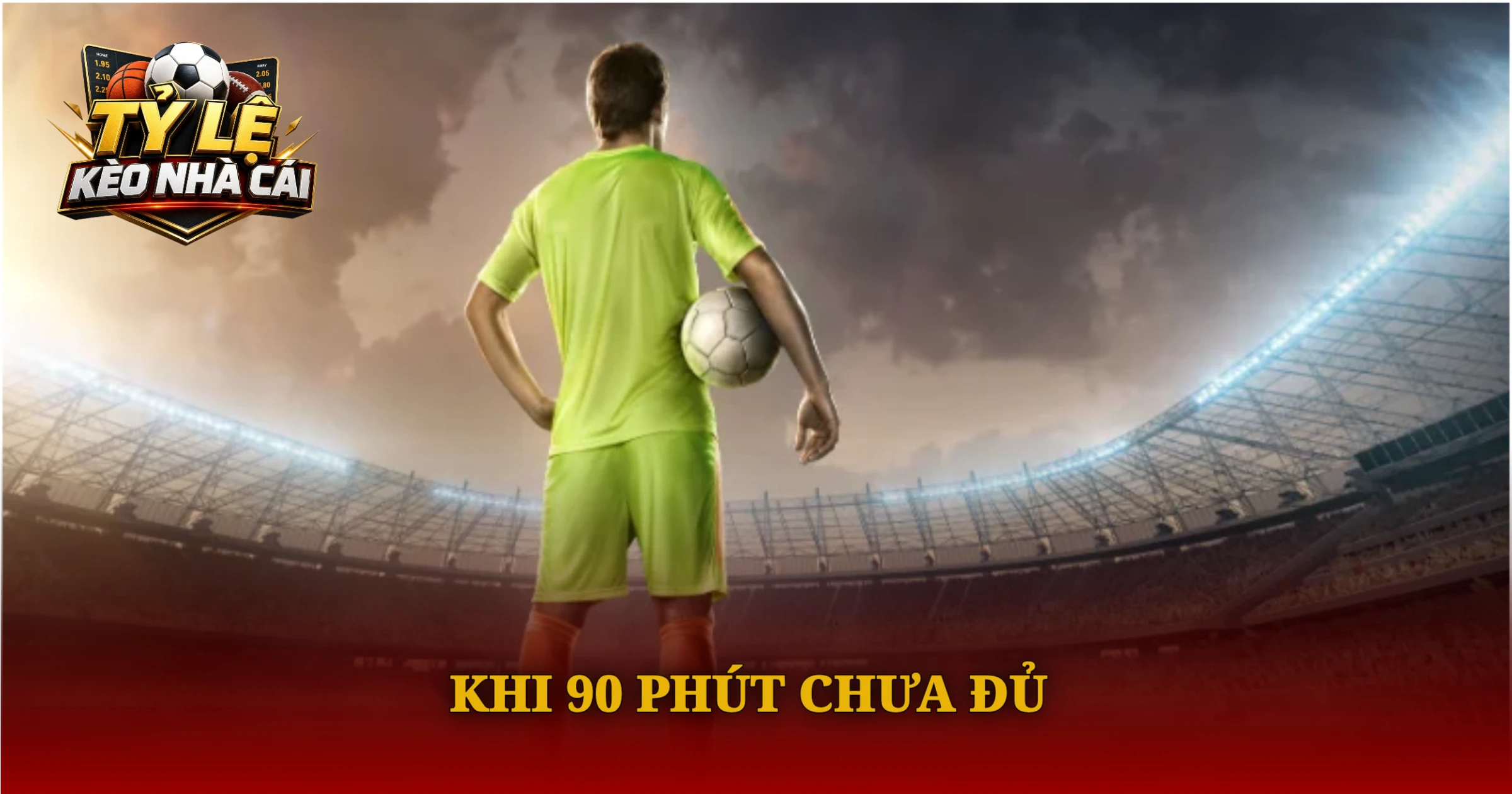 Bí Kíp Chơi Kèo Hiệp Phụ Chuẩn Xác Cho Người Mới 1 Khi 90 Phút Chưa Đủ