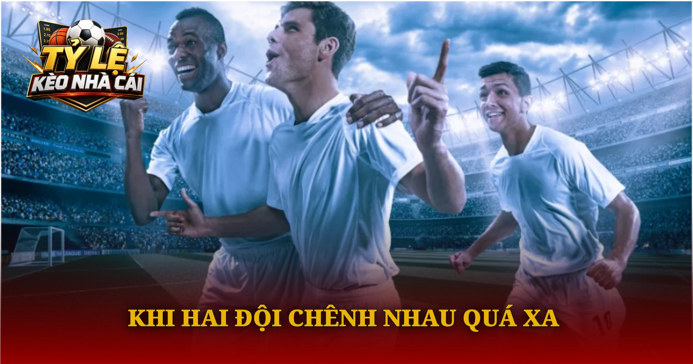 Hướng Dẫn Chơi Kèo Châu Á Chi Tiết Dành Cho Người Mới 1 Khi Hai Đội Chênh Nhau Quá Xa