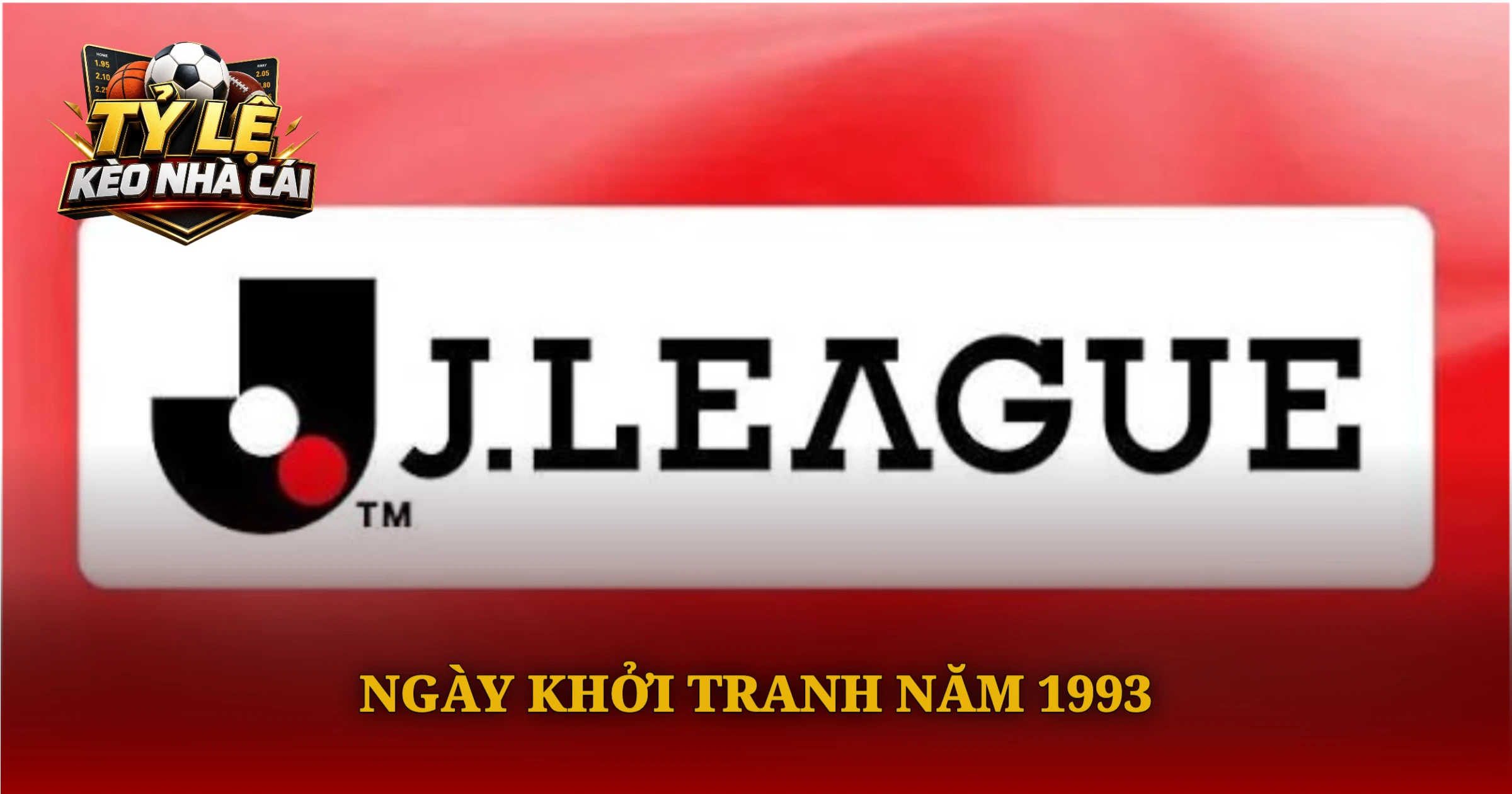 VĐQG Nhật Bản Nơi Hội Tụ Đỉnh Cao Bóng Đá Xứ Phù Tang 1 Ngày Khởi Tranh Năm 1993