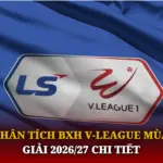 Phân Tích BXH V-League Mùa Giải 2026/27 Chi Tiết 6 Phan Tich Bxh V League Mua Giai 202627 Chi Tiet Img 1