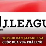 Top Ghi Bàn J-League Và Cuộc Đua Vua Phá Lưới 6 Top Ghi Ban J League Va Cuoc Dua Vua Pha Luoi Img 1