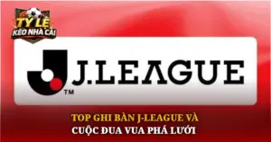 Top Ghi Ban J League Va Cuoc Dua Vua Pha Luoi Img 1