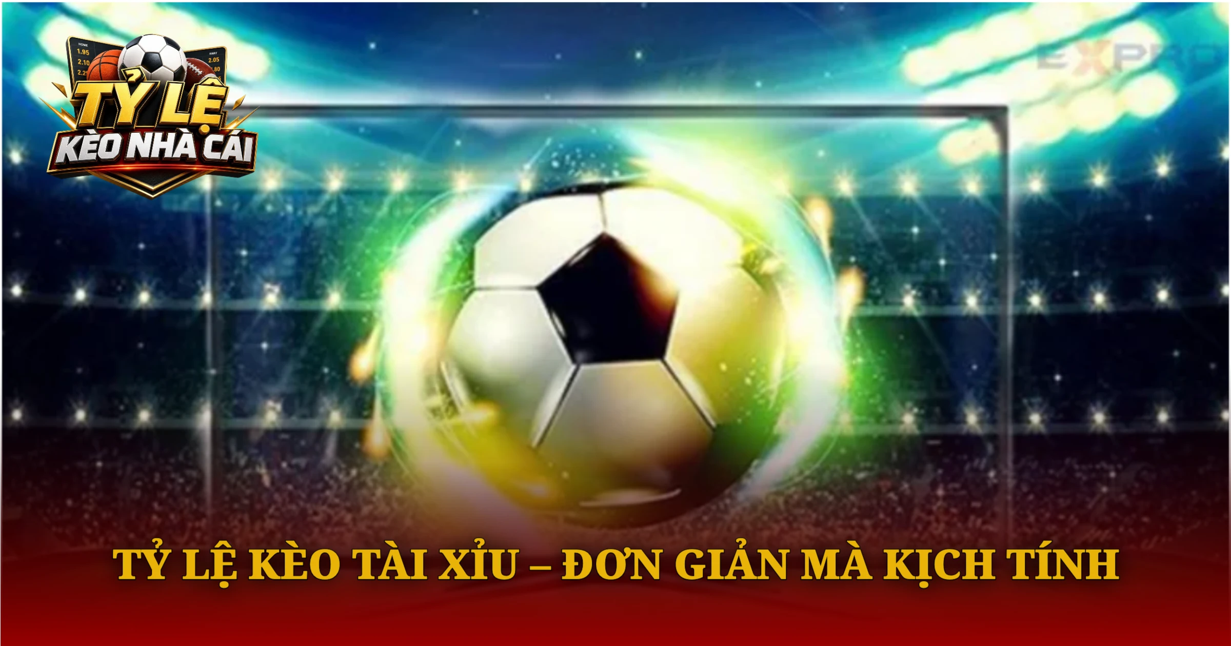 Tỷ lệ kèo tài xỉu – đơn giản mà kịch tính