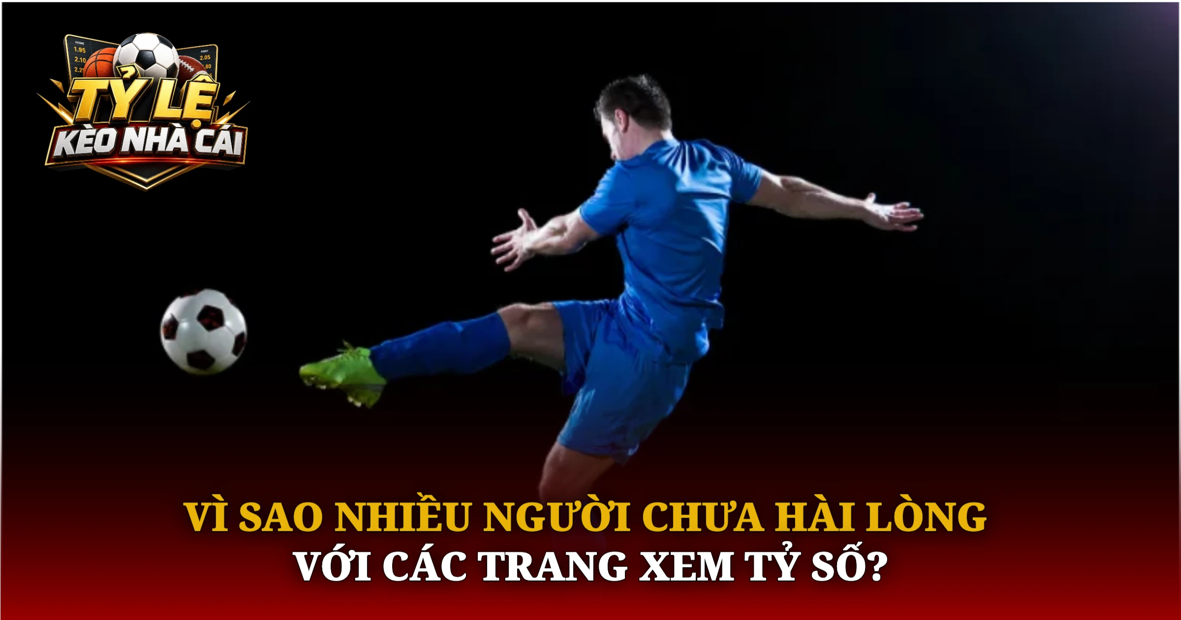 Vì Sao Nhiều Người Chưa Hài Lòng Với Các Trang Xem Tỷ Số?