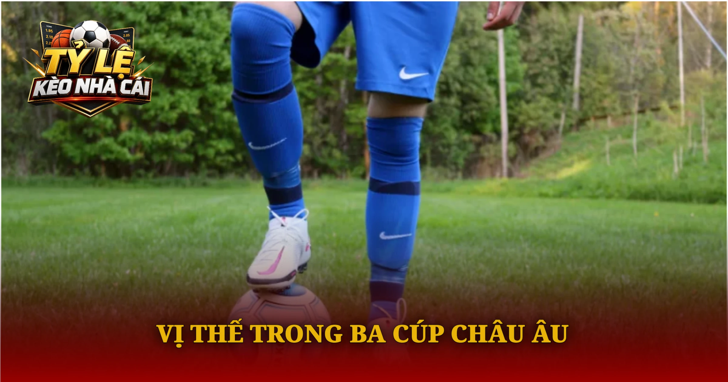 Cúp C3 Châu Âu Và Sức Hút Đỉnh Cao Từ Sân Chơi Mới 2 Vị Thế Trong Ba Cúp Châu Âu