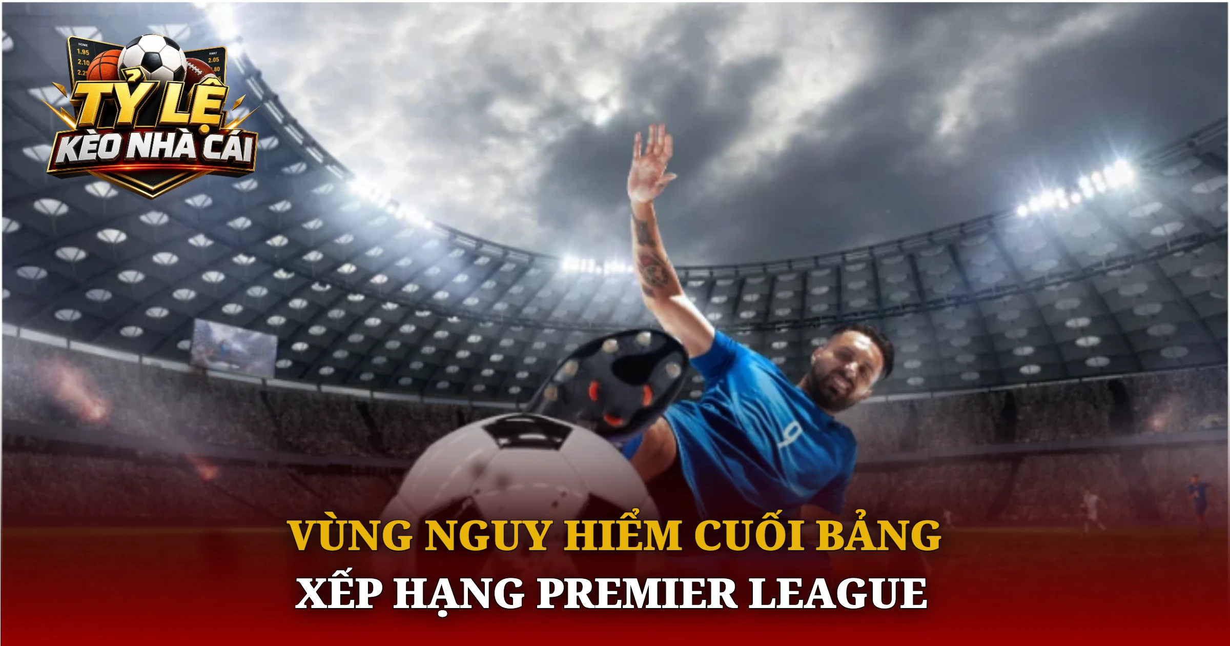 BXH Ngoại Hạng Anh Mới Nhất Và Cục Diện Bảng Điểm Premier League 3 Vùng Nguy Hiểm Cuối Bảng Xếp Hạng Premier League